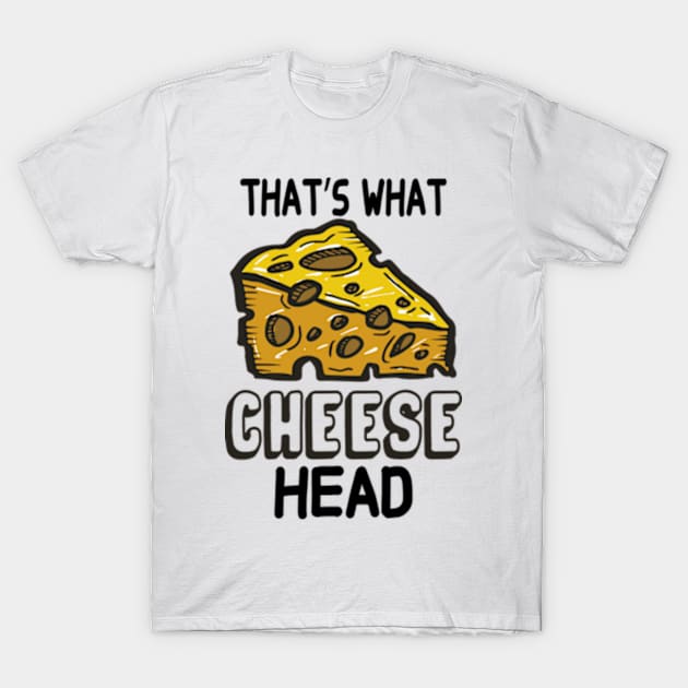 That's What Cheese Head T-Shirt by David Brown